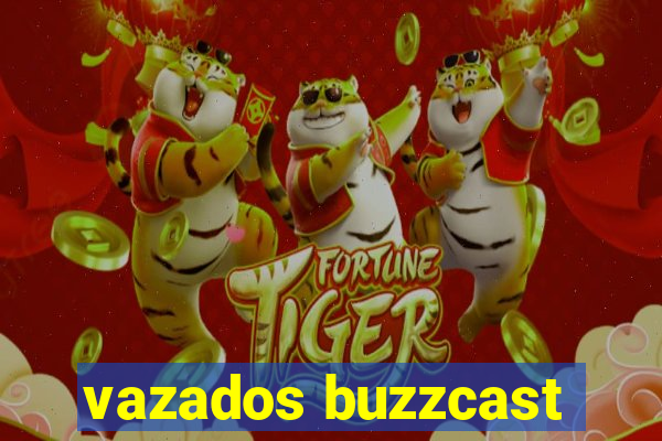 vazados buzzcast